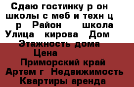 Сдаю гостинку р-он 19 школы с меб и техн ц.12000р › Район ­ 19 школа › Улица ­ кирова › Дом ­ 59 › Этажность дома ­ 5 › Цена ­ 12 000 - Приморский край, Артем г. Недвижимость » Квартиры аренда   